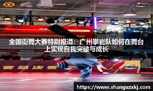 全国街舞大赛特别报道：广州攀岩队如何在舞台上实现自我突破与成长